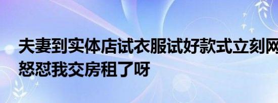 夫妻到实体店试衣服试好款式立刻网购 店主怒怼我交房租了呀