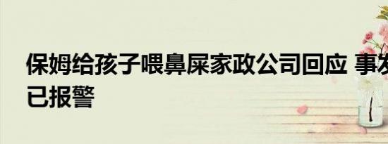 保姆给孩子喂鼻屎家政公司回应 事发后雇主已报警