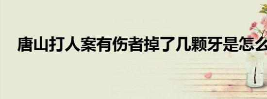 唐山打人案有伤者掉了几颗牙是怎么回事