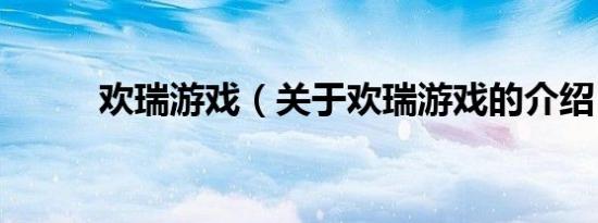 欢瑞游戏（关于欢瑞游戏的介绍）