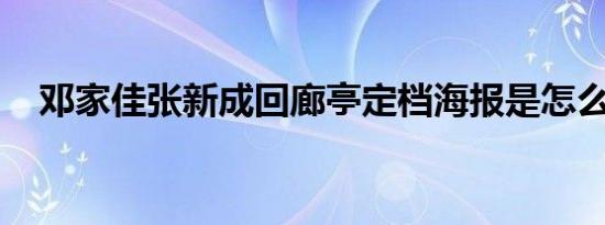 邓家佳张新成回廊亭定档海报是怎么回事