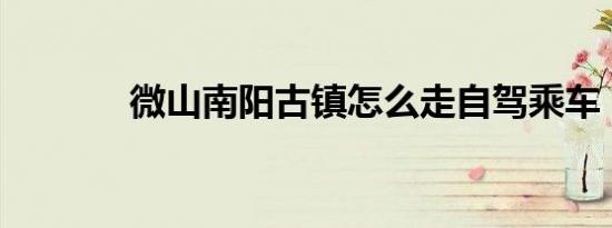 微山南阳古镇怎么走自驾乘车