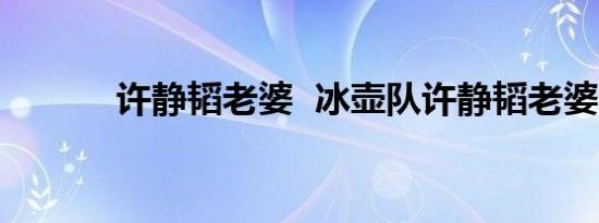 许静韬老婆  冰壶队许静韬老婆