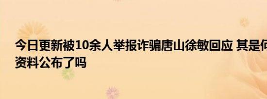 今日更新被10余人举报诈骗唐山徐敏回应 其是何许人照片资料公布了吗
