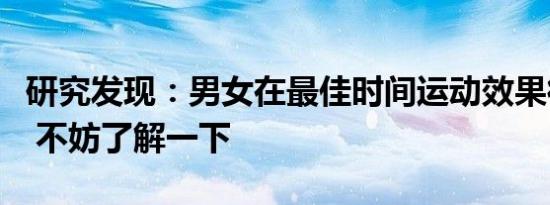 研究发现：男女在最佳时间运动效果很不一样 不妨了解一下