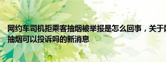 网约车司机拒乘客抽烟被举报是怎么回事，关于网约车司机抽烟可以投诉吗的新消息