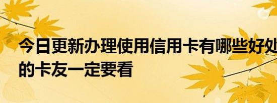 今日更新办理使用信用卡有哪些好处 不清楚的卡友一定要看