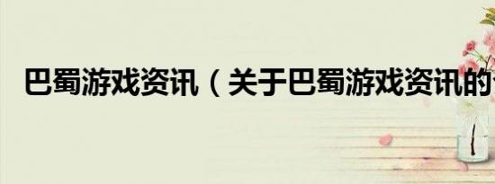 巴蜀游戏资讯（关于巴蜀游戏资讯的介绍）