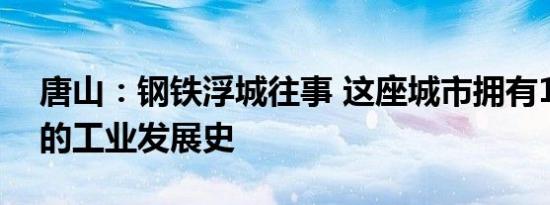 唐山：钢铁浮城往事 这座城市拥有100多年的工业发展史