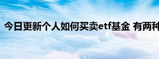 今日更新个人如何买卖etf基金 有两种方法！