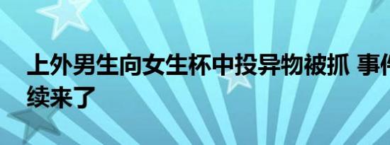 上外男生向女生杯中投异物被抓 事件最新后续来了