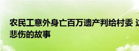 农民工意外身亡百万遗产判给村委 这是一个悲伤的故事