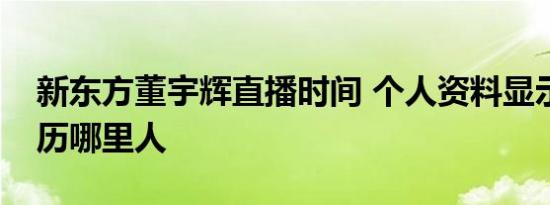 新东方董宇辉直播时间 个人资料显示什么学历哪里人