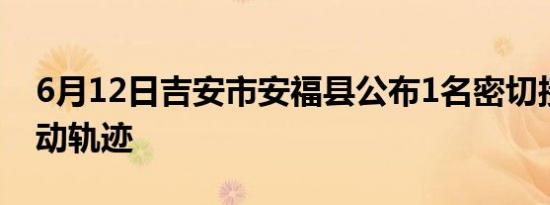 6月12日吉安市安福县公布1名密切接触者活动轨迹
