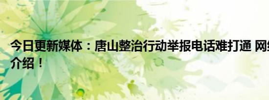 今日更新媒体：唐山整治行动举报电话难打通 网络举报方式介绍！