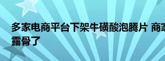 多家电商平台下架牛磺酸泡腾片 商家宣传太露骨了