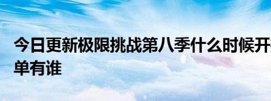 今日更新极限挑战第八季什么时候开播成员名单有谁