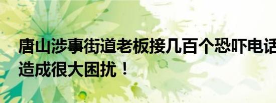 唐山涉事街道老板接几百个恐吓电话 对生活造成很大困扰！
