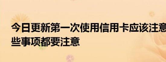 今日更新第一次使用信用卡应该注意什么 这些事项都要注意