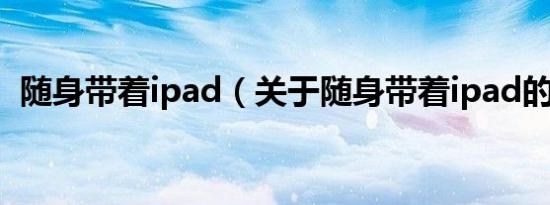 随身带着ipad（关于随身带着ipad的介绍）