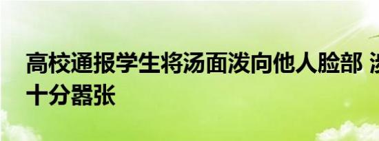 高校通报学生将汤面泼向他人脸部 涉事女生十分嚣张
