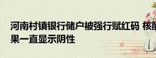 河南村镇银行储户被强行赋红码 核酸检测结果一直显示阴性
