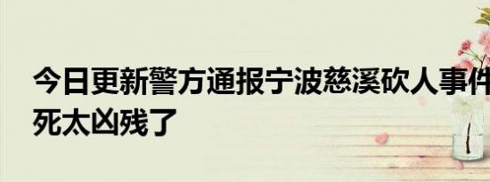 今日更新警方通报宁波慈溪砍人事件 将人砍死太凶残了