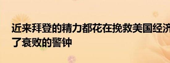 近来拜登的精力都花在挽救美国经济 美敲响了衰败的警钟