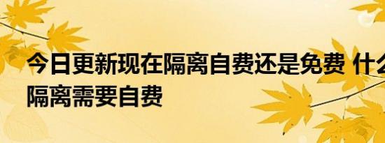 今日更新现在隔离自费还是免费 什么情况下隔离需要自费