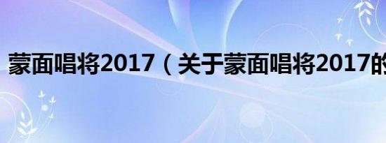 蒙面唱将2017（关于蒙面唱将2017的介绍）