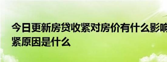 今日更新房贷收紧对房价有什么影响 房贷收紧原因是什么