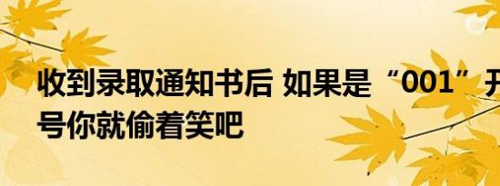收到录取通知书后 如果是“001”开头的编号你就偷着笑吧