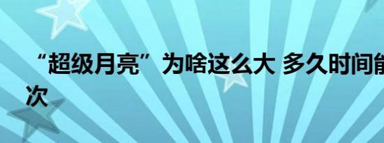 “超级月亮”为啥这么大 多久时间能出现一次