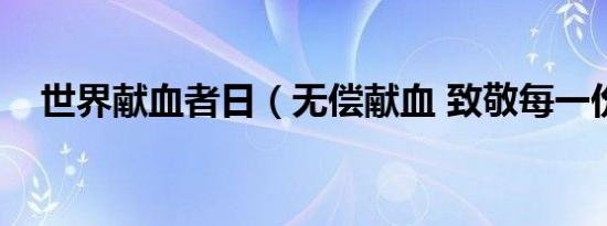 世界献血者日（无偿献血 致敬每一份爱）