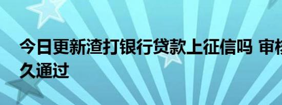 今日更新渣打银行贷款上征信吗 审核需要多久通过