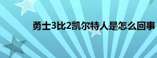 勇士3比2凯尔特人是怎么回事