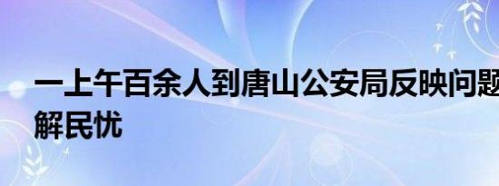 一上午百余人到唐山公安局反映问题 听民声解民忧