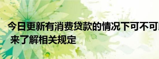 今日更新有消费贷款的情况下可不可以办房贷 来了解相关规定