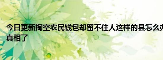 今日更新掏空农民钱包却留不住人这样的县怎么办 如今终于真相了