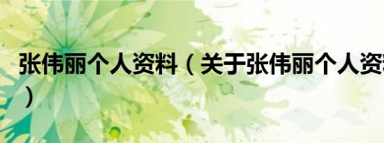张伟丽个人资料（关于张伟丽个人资料的介绍）