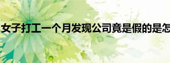 女子打工一个月发现公司竟是假的是怎么回事