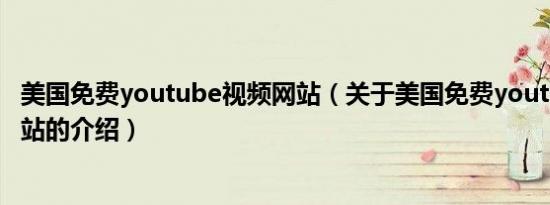 美国免费youtube视频网站（关于美国免费youtube视频网站的介绍）