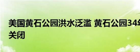 美国黄石公园洪水泛滥 黄石公园34年来首次关闭