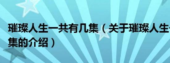 璀璨人生一共有几集（关于璀璨人生一共有几集的介绍）