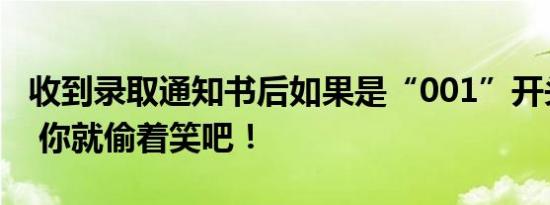 收到录取通知书后如果是“001”开头的编号 你就偷着笑吧！