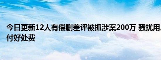 今日更新12人有偿删差评被抓涉案200万 骚扰用户并许诺支付好处费