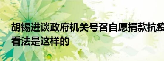 胡锡进谈政府机关号召自愿捐款抗疫 其个人看法是这样的