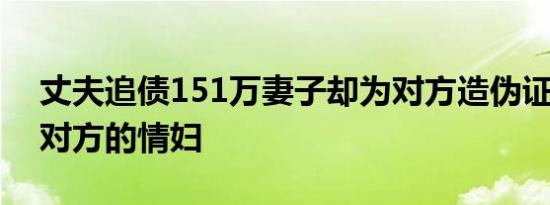 丈夫追债151万妻子却为对方造伪证 原来是对方的情妇