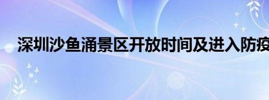 深圳沙鱼涌景区开放时间及进入防疫规定