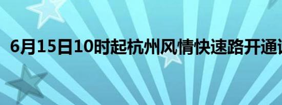 6月15日10时起杭州风情快速路开通试运行